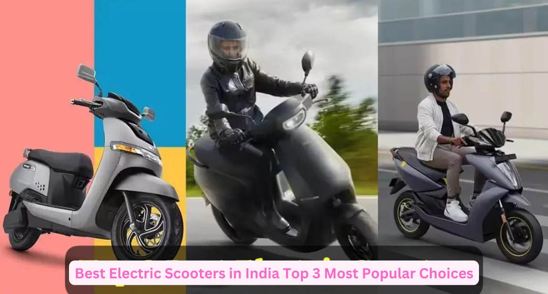 भारत के Top 3 Popular Electric Scooter दमदार रेंज और शानदार फीचर्स के साथ